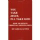 101807 You Take Jesus, I'll Take God: How to Refute Christian Missionaries